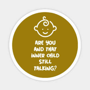 Are you and that inner child still talking? Magnet